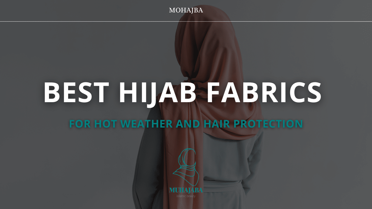Best Hijab Fabrics for Hot Weather and Hair Protection